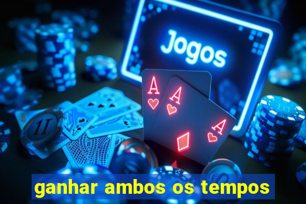 ganhar ambos os tempos